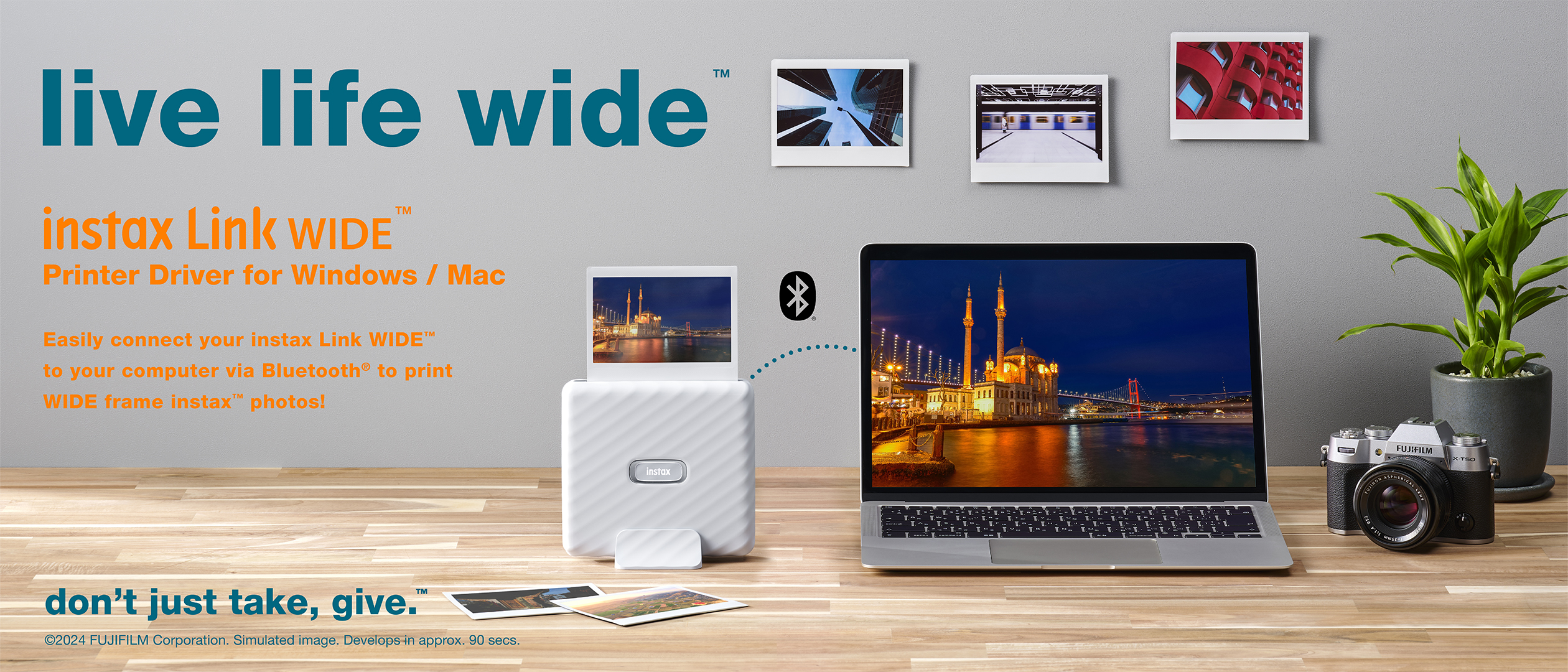 live life wide™ instax Link WIDE™ Printer Driver for Windows/Mac Easily connect your instax Link WIDE™ to your computer via Bluetooth® to peint WIDE frame instax™ photes!