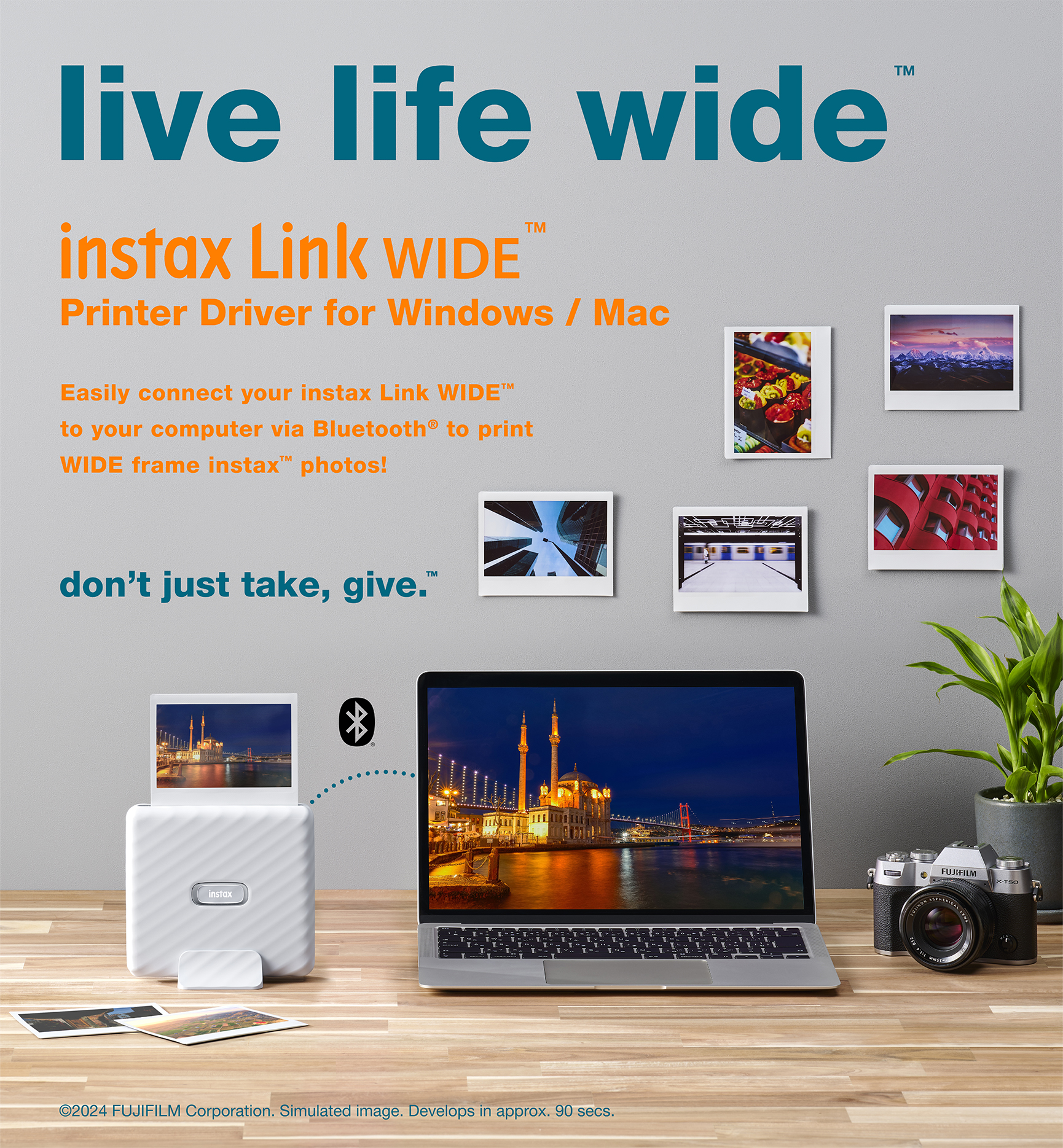 live life wide™ instax Link WIDE™ Printer Driver for Windows/Mac Easily connect your instax Link WIDE™ to your computer via Bluetooth® to peint WIDE frame instax™ photes!