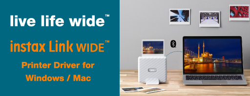 live life wide™ instax Link WIDE™ Printer Driver for Windows/Mac