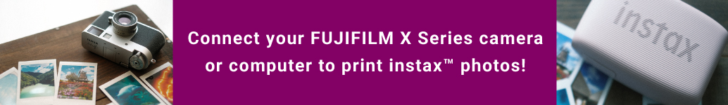 Connect your FUJIFILM X Series camera or computer to print instax™ photos!